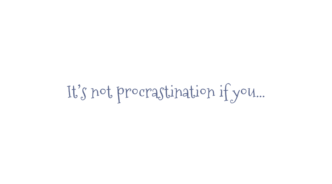 It’s not procrastination if you… - randomcreativemoments