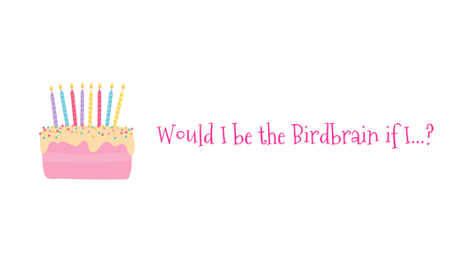 Would I be the bird brain if I…? - randomcreativemoments